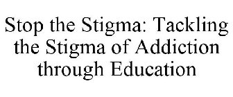 STOP THE STIGMA. TACKLING THE STIGMA OF ADDICTION THROUGH EDUCATION