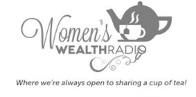 WOMEN'S WEALTHRADIO WHERE WE'RE ALWAYS OPEN TO SHARING A CUP OF TEA!
