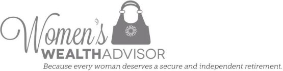 WOMEN'S WEALTH ADVISOR BECAUSE EVERY WOMAN DESERVES A SECURE AND INDEPENDENT RETIREMENT.