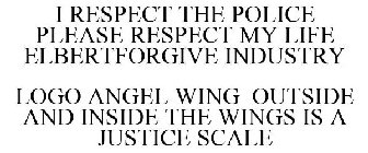 I RESPECT THE POLICE PLEASE RESPECT MY LIFE ELBERTFORGIVE INDUSTRY LOGO ANGEL WING OUTSIDE AND INSIDE THE WINGS IS A JUSTICE SCALE