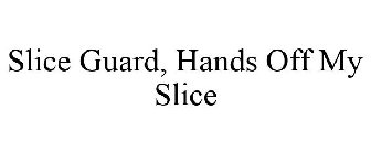 SLICE GUARD, HANDS OFF MY SLICE