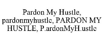 PARDON MY HUSTLE, PARDONMYHUSTLE, PARDON MY HUSTLE, P.ARDONMYH.USTLE