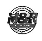 FAMILY OWNED & OPERATED AIR CONDITIONING M&R 813-482-8499
