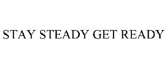 STAY STEADY GET READY