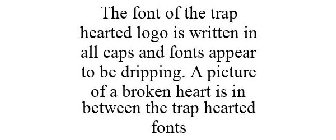 THE FONT OF THE TRAP HEARTED LOGO IS WRITTEN IN ALL CAPS AND FONTS APPEAR TO BE DRIPPING. A PICTURE OF A BROKEN HEART IS IN BETWEEN THE TRAP HEARTED FONTS
