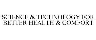 SCIENCE & TECHNOLOGY FOR BETTER HEALTH & COMFORT