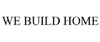 WE BUILD HOME