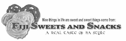 NICE THINGS IN LIFE ARE SWEET AND SWEET THINGS COME FROM: FIJI SWEETS AND SNACKS A REAL TASTE OF BA STYLE