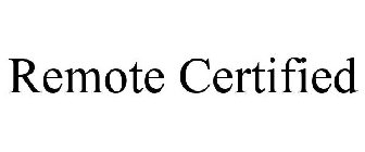 REMOTE CERTIFIED