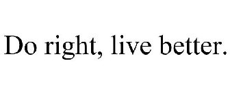 DO RIGHT, LIVE BETTER.