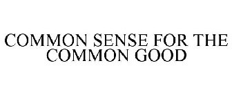 COMMON SENSE FOR THE COMMON GOOD