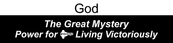 GOD THE GREAT MYSTERY POWER FOR RENEWED MIND LIVING VICTORIOUSLY