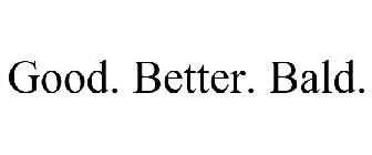 GOOD. BETTER. BALD.