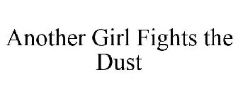 ANOTHER GIRL FIGHTS THE DUST