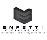 E ENFETTI CLOTHING CO. BE EXCLUSIVE, BE DEVINE, BE YOURSELF