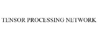 TENSOR PROCESSING NETWORK