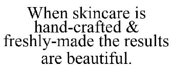 WHEN SKINCARE IS HAND-CRAFTED & FRESHLY-MADE THE RESULTS ARE BEAUTIFUL.