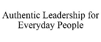 AUTHENTIC LEADERSHIP FOR EVERYDAY PEOPLE