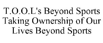 T.O.O.L'S BEYOND SPORTS TAKING OWNERSHIP OF OUR LIVES BEYOND SPORTS