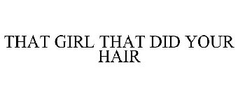 THAT GIRL THAT DID YOUR HAIR