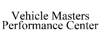 VEHICLE MASTERS PERFORMANCE CENTER