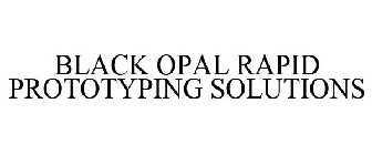 BLACK OPAL RAPID PROTOTYPING SOLUTIONS
