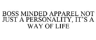 BOSS MINDED APPAREL NOT JUST A PERSONALITY, IT'S A WAY OF LIFE