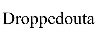 DROPPEDOUTA