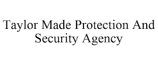 TAYLOR MADE PROTECTION AND SECURITY AGENCY