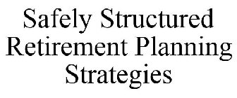 SAFELY STRUCTURED RETIREMENT PLANNING STRATEGIES