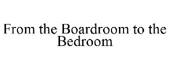 FROM THE BOARDROOM TO THE BEDROOM