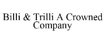 BILLI & TRILLI A CROWNED COMPANY
