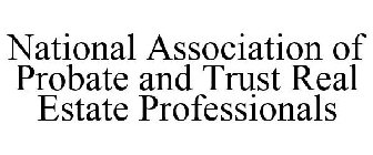 NATIONAL ASSOCIATION OF PROBATE AND TRUST REAL ESTATE PROFESSIONALS