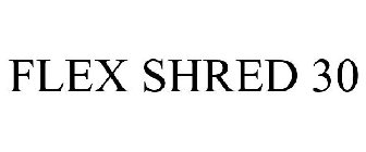 FLEX SHRED 30