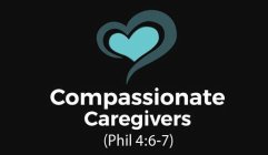 COMPASSIONATE CAREGIVERS (PHIL 4:6-7)