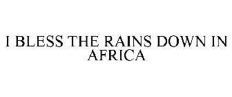 I BLESS THE RAINS DOWN IN AFRICA