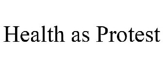 HEALTH AS PROTEST