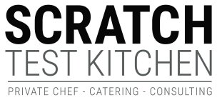 SCRATCH TEST KITCHEN PRIVATE CHEF - CATERING - CONSULTING