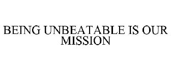 BEING UNBEATABLE IS OUR MISSION