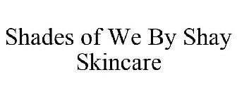 SHADES OF WE BY SHAY SKINCARE