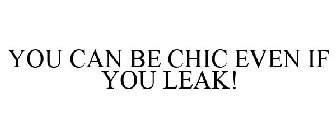 YOU CAN BE CHIC EVEN IF YOU LEAK!