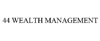 44 WEALTH MANAGEMENT
