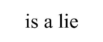 IS A LIE