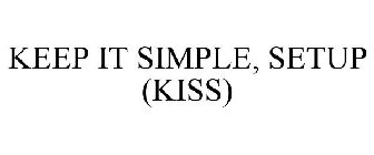 KEEP IT SIMPLE, SETUP (KISS)