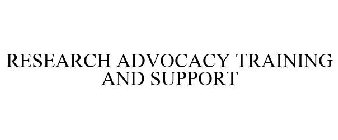 RESEARCH ADVOCACY TRAINING AND SUPPORT