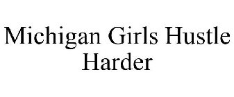 MICHIGAN GIRLS HUSTLE HARDER