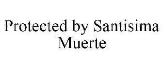 PROTECTED BY SANTISIMA MUERTE