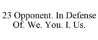 23 OPPONENT. IN DEFENSE OF. WE. YOU. I. US.