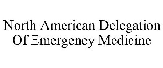 NORTH AMERICAN DELEGATION OF EMERGENCY MEDICINE