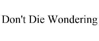 DON'T DIE WONDERING